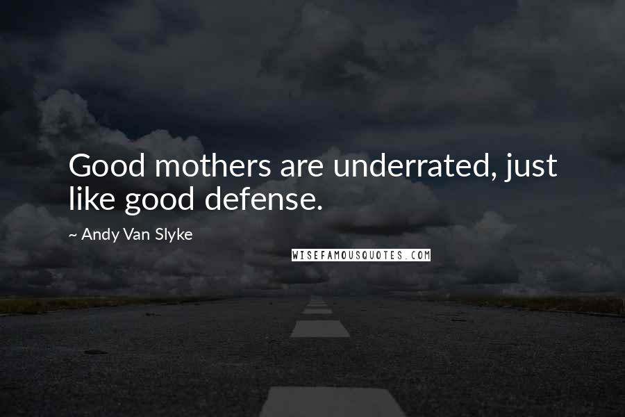 Andy Van Slyke Quotes: Good mothers are underrated, just like good defense.