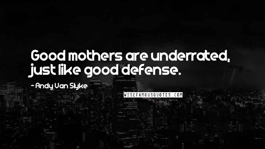Andy Van Slyke Quotes: Good mothers are underrated, just like good defense.