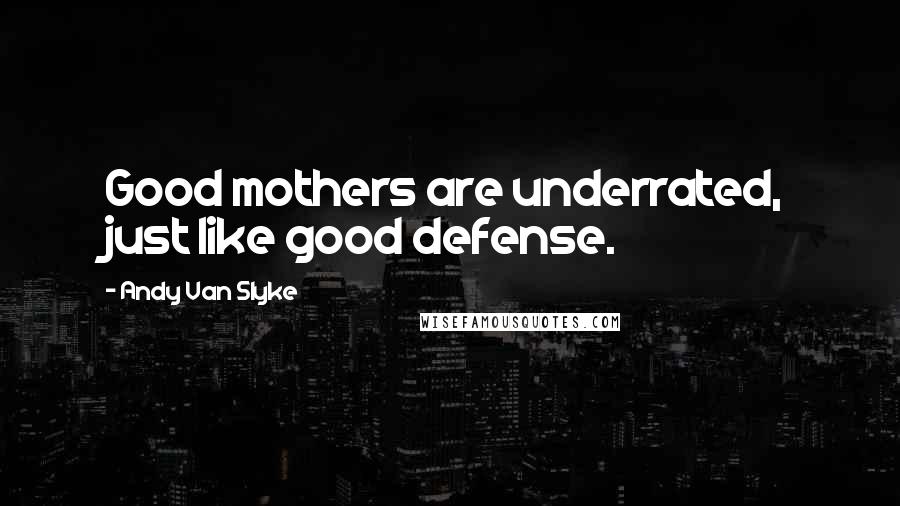 Andy Van Slyke Quotes: Good mothers are underrated, just like good defense.