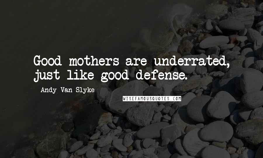 Andy Van Slyke Quotes: Good mothers are underrated, just like good defense.