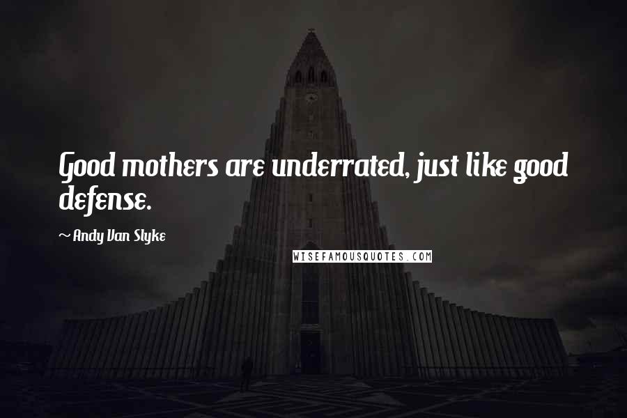 Andy Van Slyke Quotes: Good mothers are underrated, just like good defense.