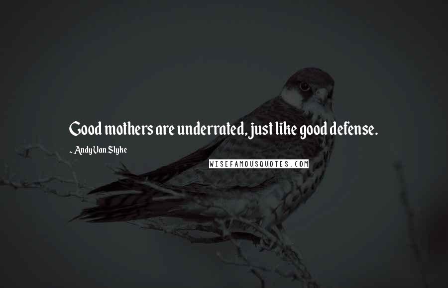 Andy Van Slyke Quotes: Good mothers are underrated, just like good defense.