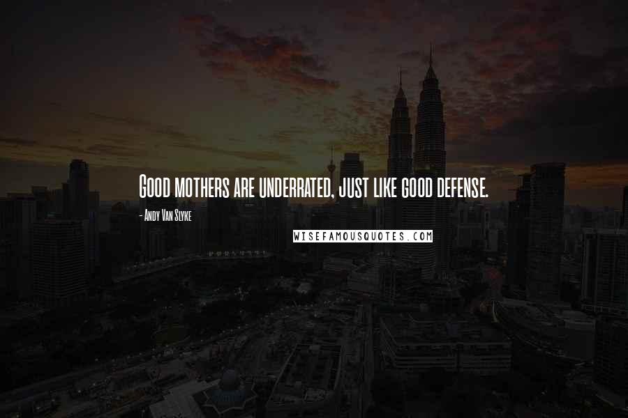 Andy Van Slyke Quotes: Good mothers are underrated, just like good defense.