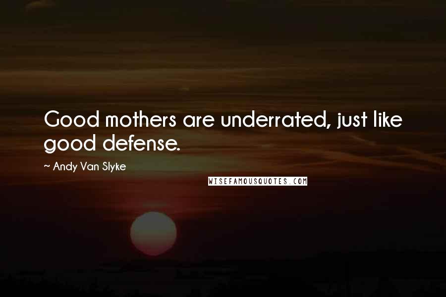 Andy Van Slyke Quotes: Good mothers are underrated, just like good defense.