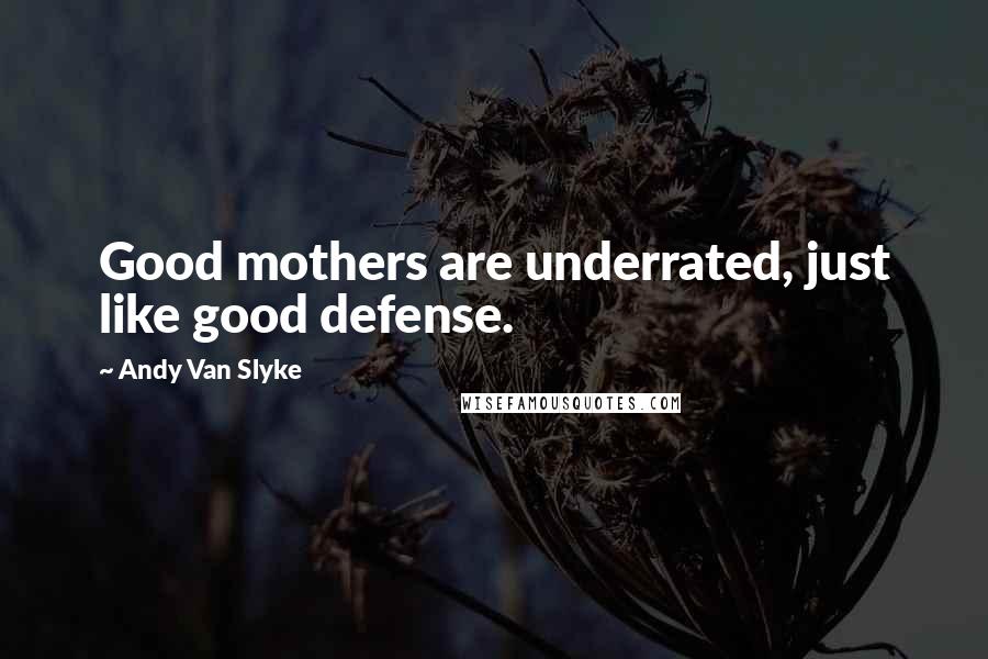 Andy Van Slyke Quotes: Good mothers are underrated, just like good defense.