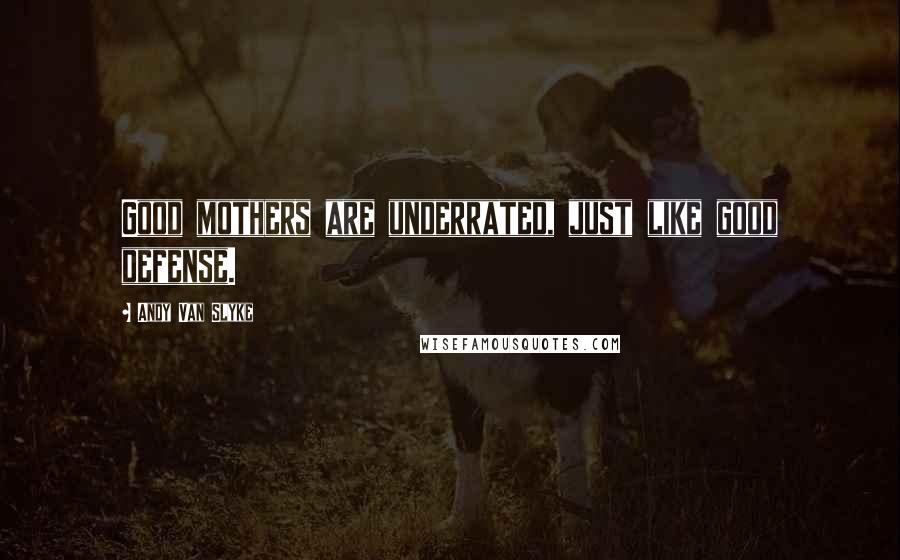 Andy Van Slyke Quotes: Good mothers are underrated, just like good defense.