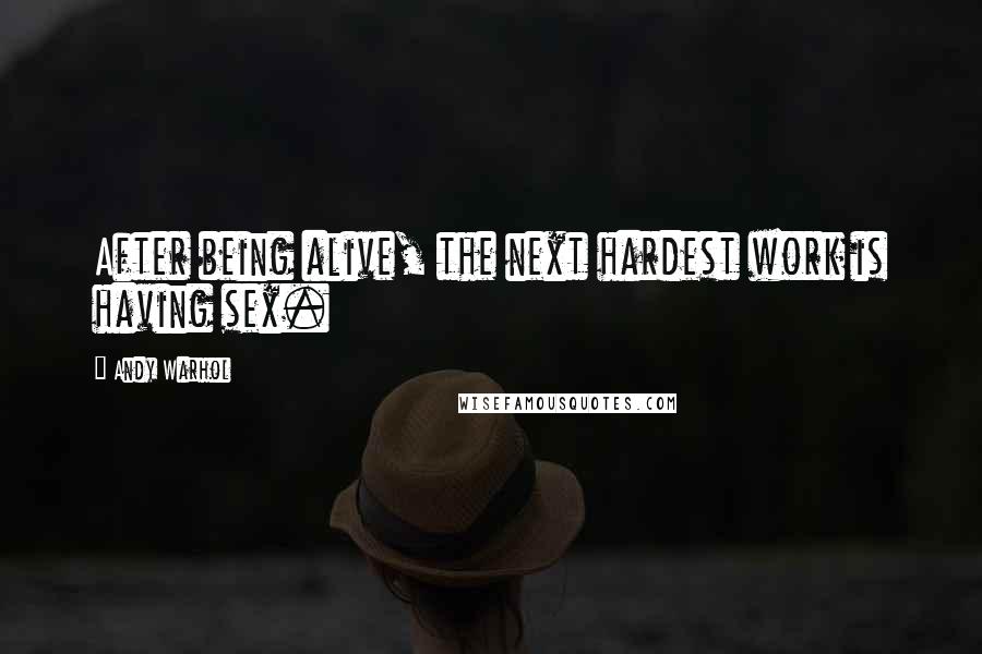 Andy Warhol Quotes: After being alive, the next hardest work is having sex.