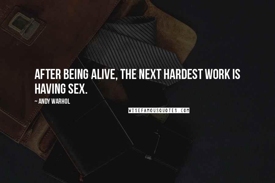 Andy Warhol Quotes: After being alive, the next hardest work is having sex.