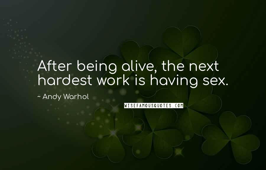 Andy Warhol Quotes: After being alive, the next hardest work is having sex.