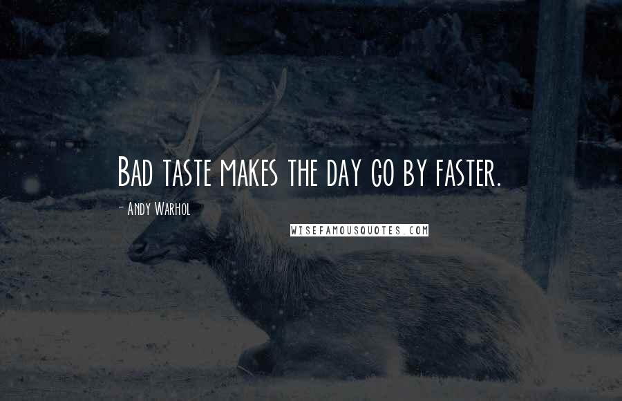 Andy Warhol Quotes: Bad taste makes the day go by faster.
