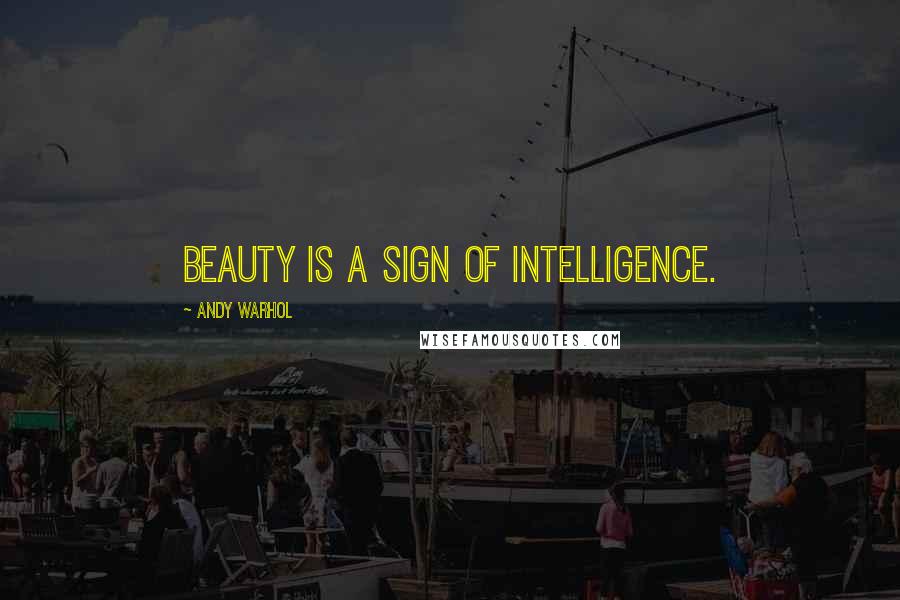 Andy Warhol Quotes: Beauty is a sign of intelligence.