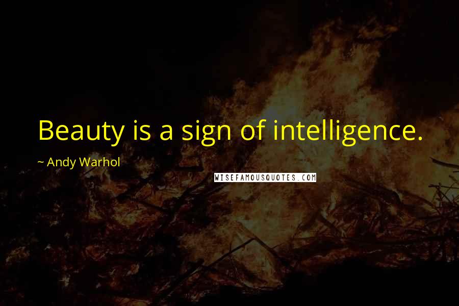 Andy Warhol Quotes: Beauty is a sign of intelligence.