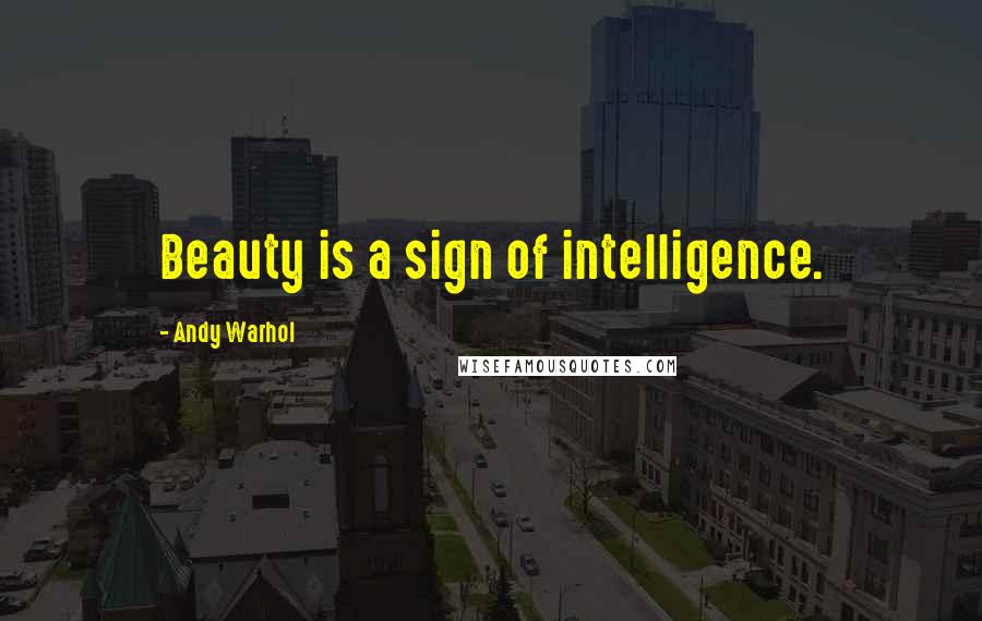 Andy Warhol Quotes: Beauty is a sign of intelligence.