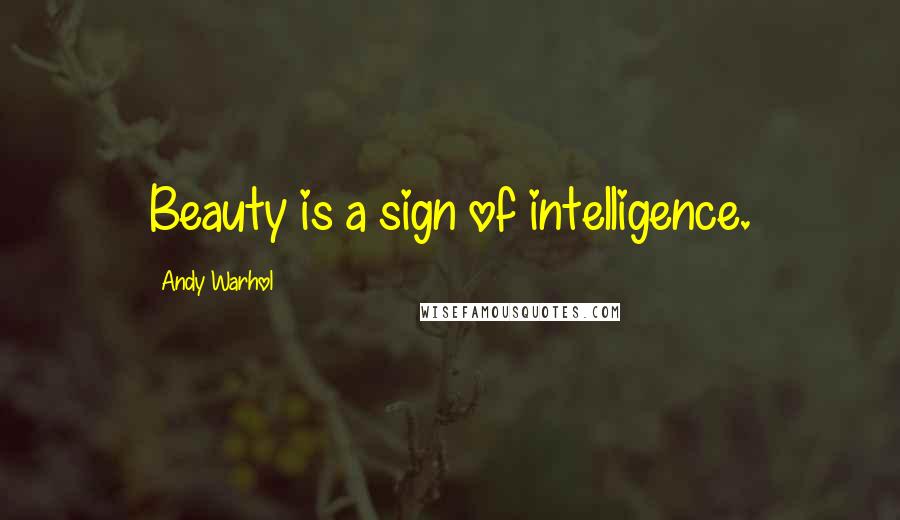 Andy Warhol Quotes: Beauty is a sign of intelligence.