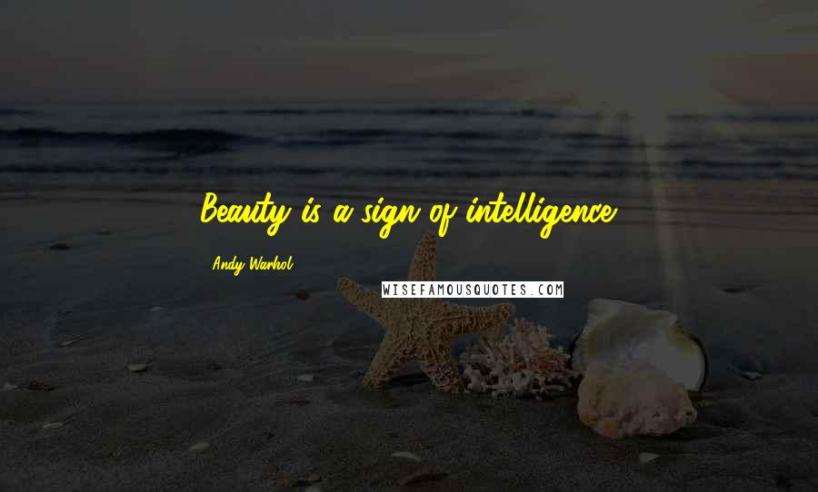 Andy Warhol Quotes: Beauty is a sign of intelligence.