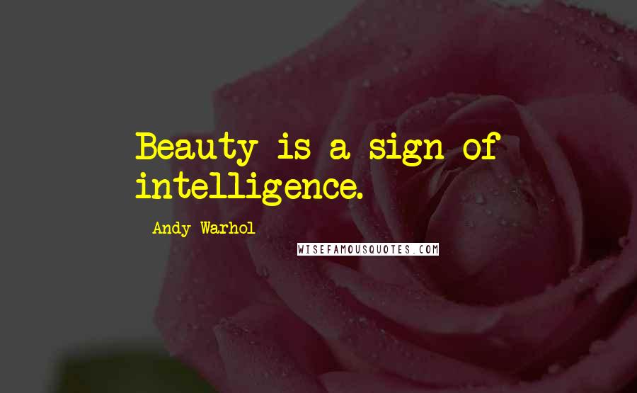 Andy Warhol Quotes: Beauty is a sign of intelligence.