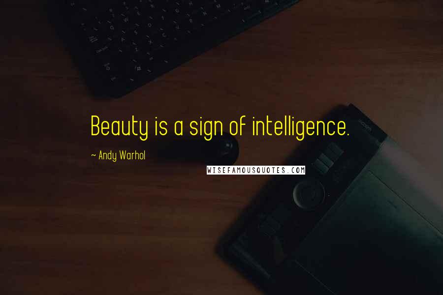 Andy Warhol Quotes: Beauty is a sign of intelligence.