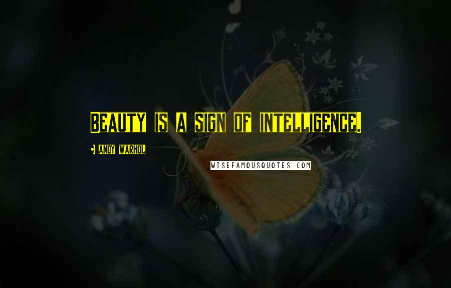 Andy Warhol Quotes: Beauty is a sign of intelligence.