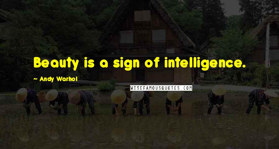 Andy Warhol Quotes: Beauty is a sign of intelligence.