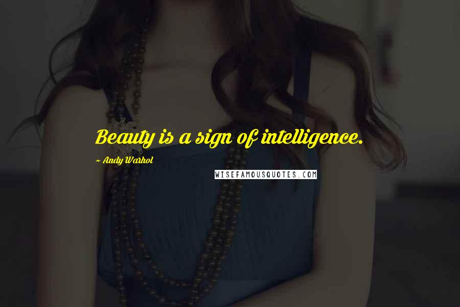 Andy Warhol Quotes: Beauty is a sign of intelligence.