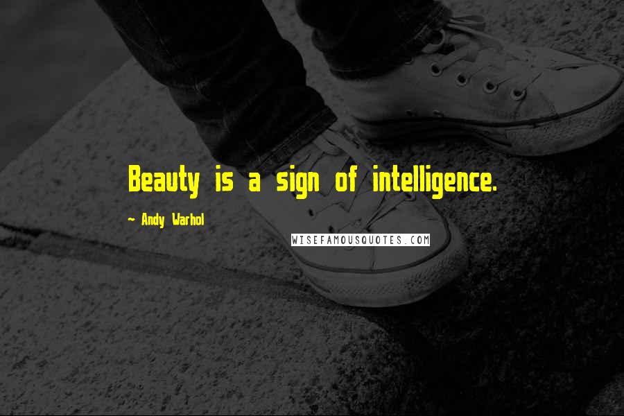 Andy Warhol Quotes: Beauty is a sign of intelligence.