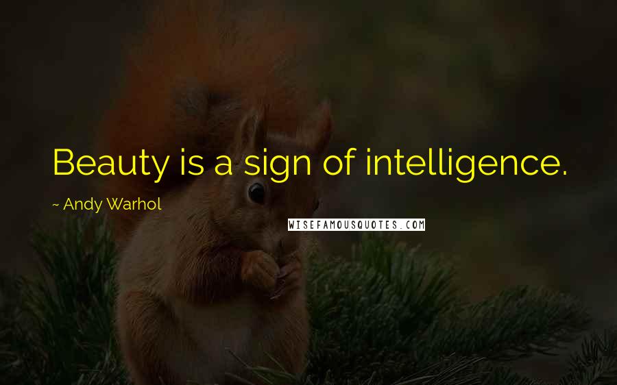 Andy Warhol Quotes: Beauty is a sign of intelligence.