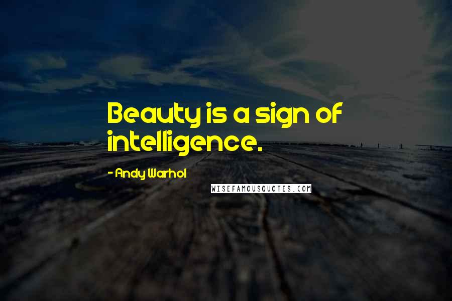 Andy Warhol Quotes: Beauty is a sign of intelligence.