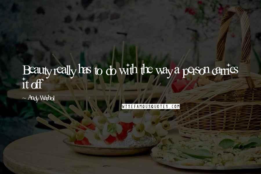 Andy Warhol Quotes: Beauty really has to do with the way a person carries it off