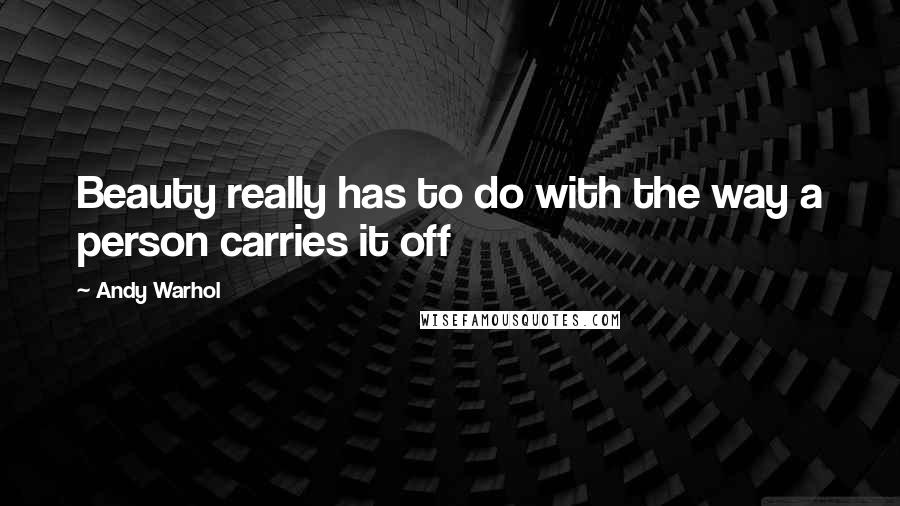 Andy Warhol Quotes: Beauty really has to do with the way a person carries it off