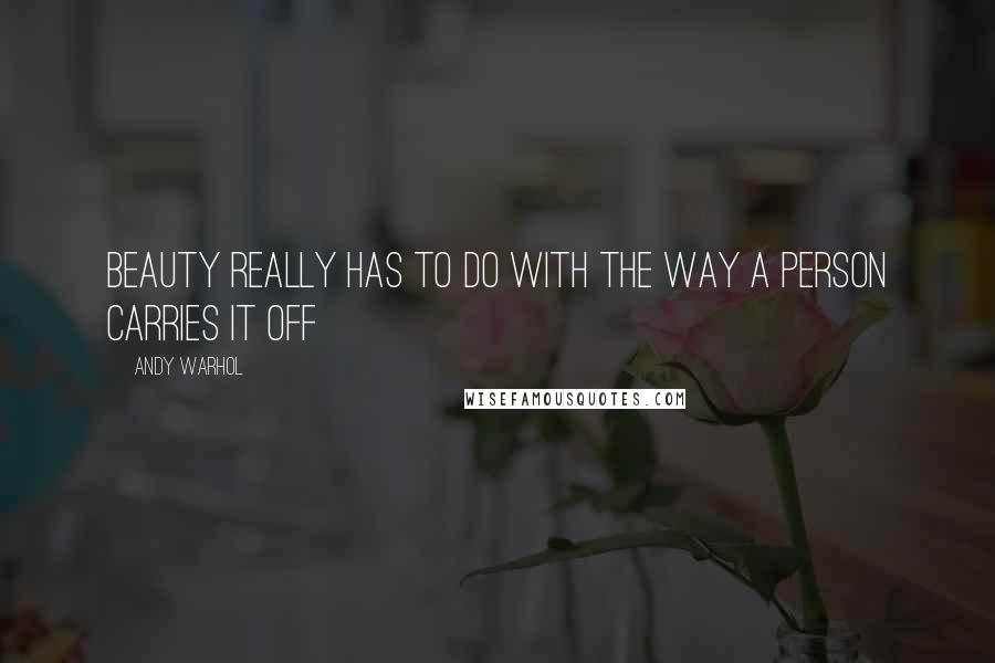 Andy Warhol Quotes: Beauty really has to do with the way a person carries it off