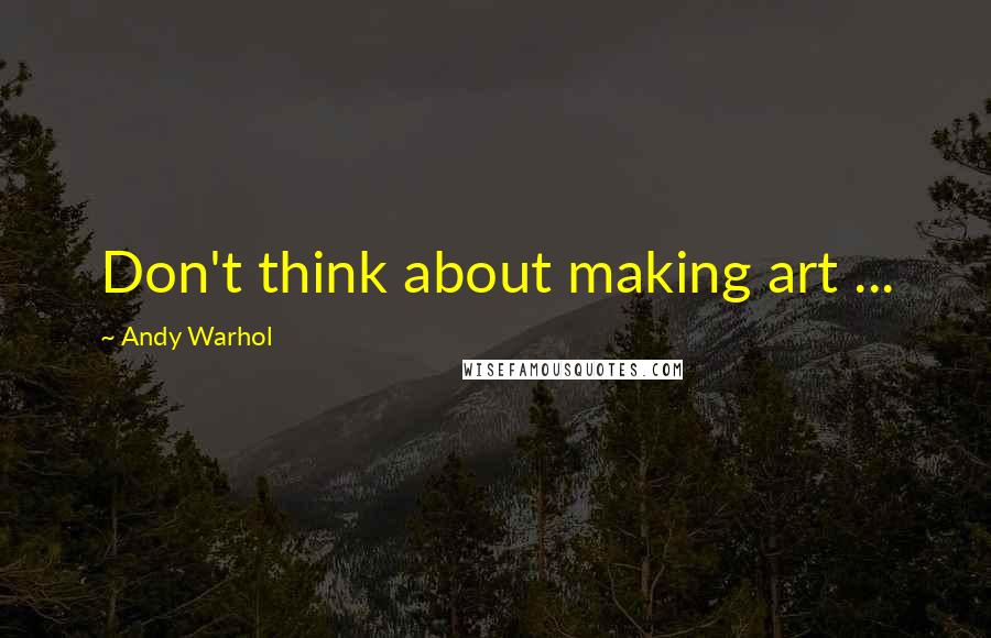 Andy Warhol Quotes: Don't think about making art ...