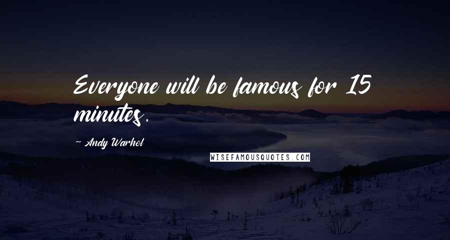 Andy Warhol Quotes: Everyone will be famous for 15 minutes.