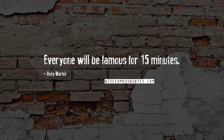 Andy Warhol Quotes: Everyone will be famous for 15 minutes.