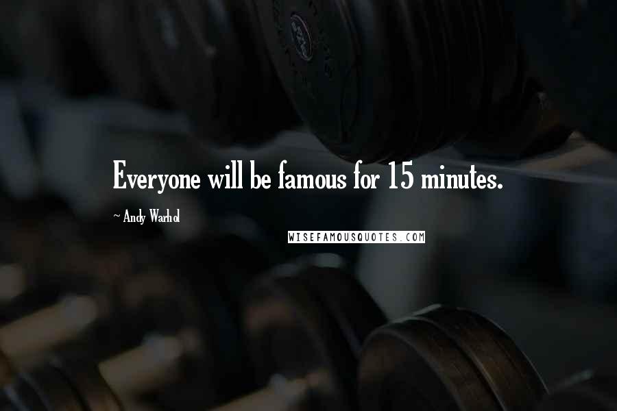 Andy Warhol Quotes: Everyone will be famous for 15 minutes.