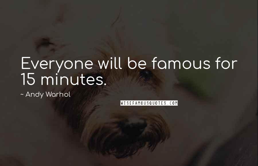 Andy Warhol Quotes: Everyone will be famous for 15 minutes.