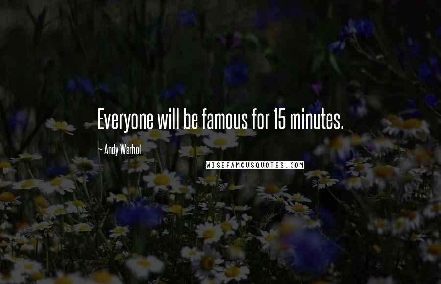 Andy Warhol Quotes: Everyone will be famous for 15 minutes.