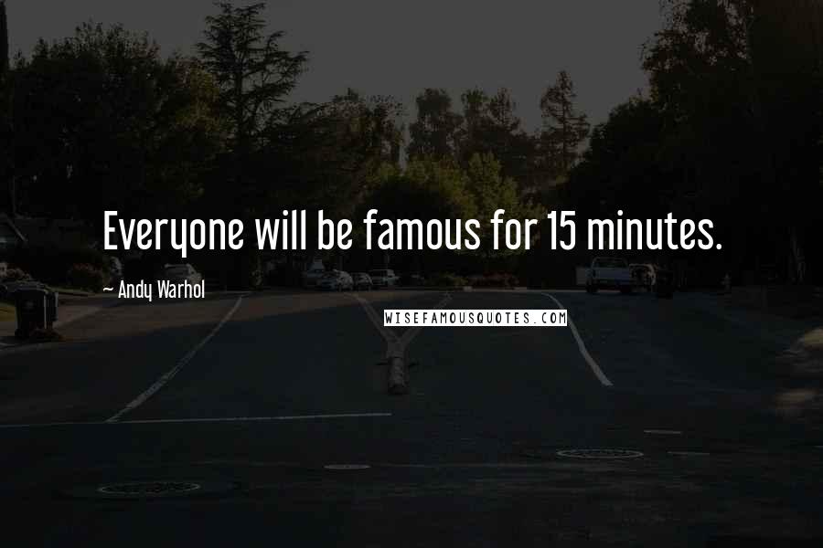 Andy Warhol Quotes: Everyone will be famous for 15 minutes.