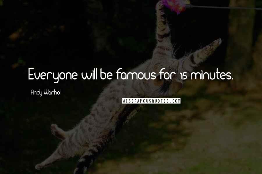 Andy Warhol Quotes: Everyone will be famous for 15 minutes.