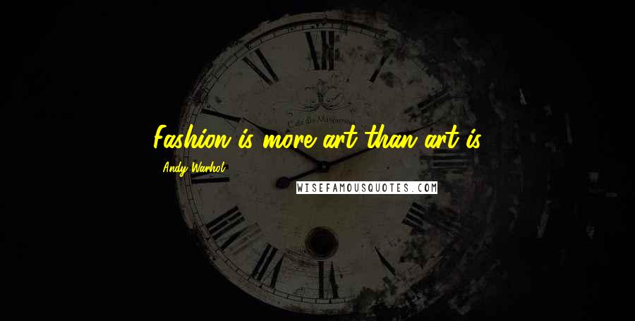 Andy Warhol Quotes: Fashion is more art than art is