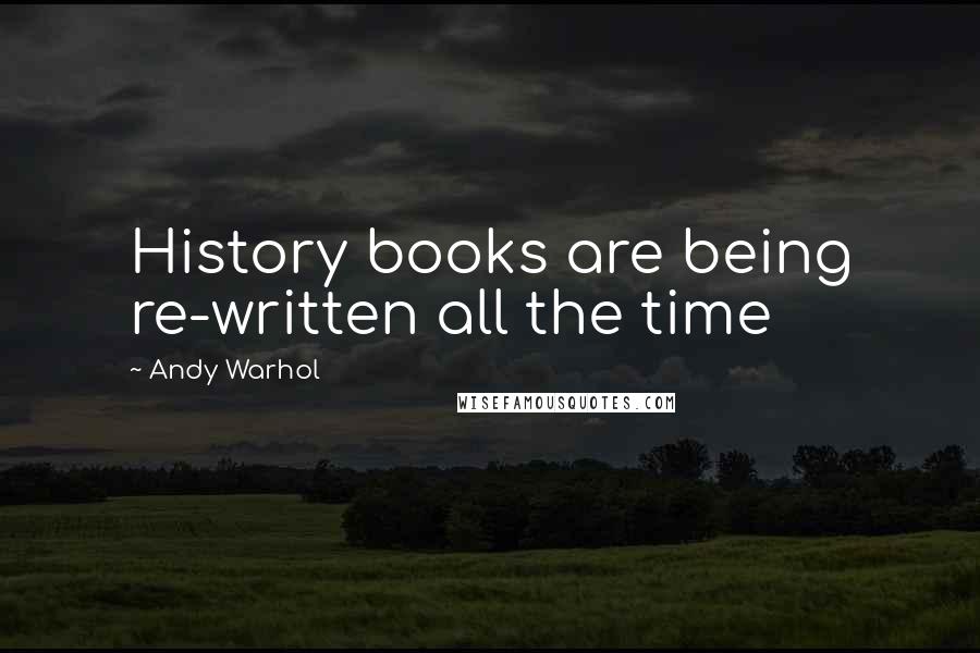 Andy Warhol Quotes: History books are being re-written all the time