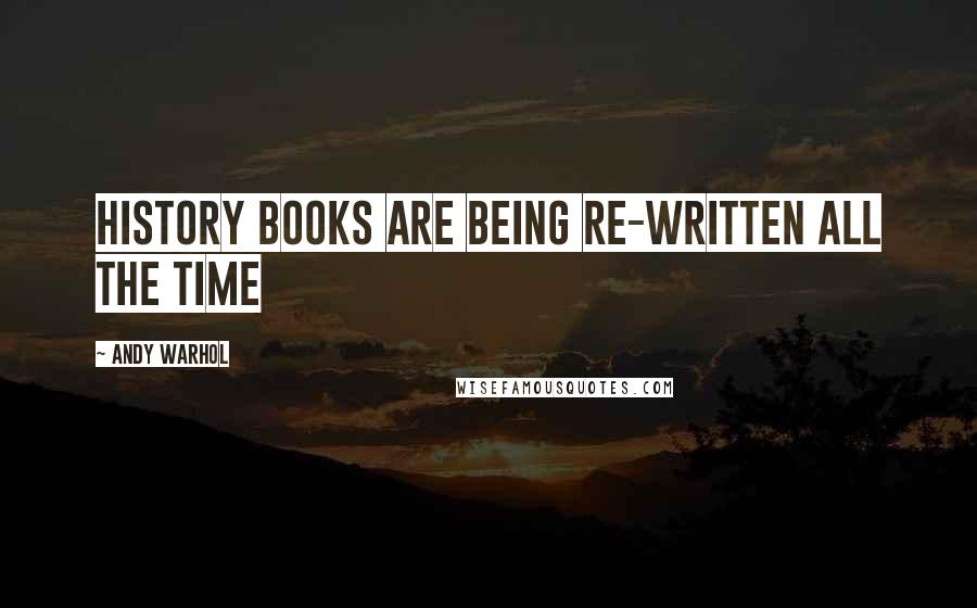 Andy Warhol Quotes: History books are being re-written all the time