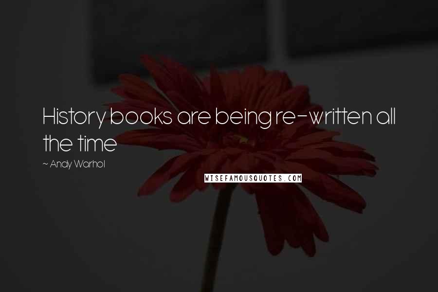 Andy Warhol Quotes: History books are being re-written all the time