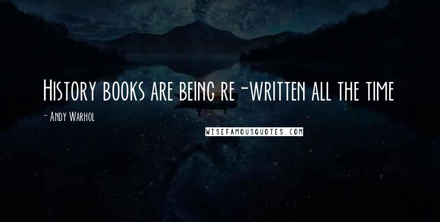 Andy Warhol Quotes: History books are being re-written all the time