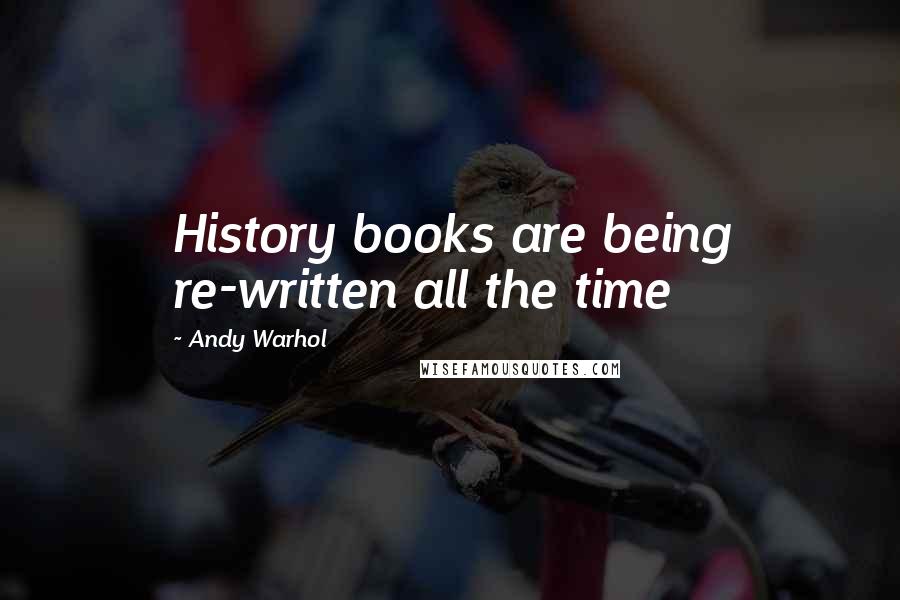 Andy Warhol Quotes: History books are being re-written all the time