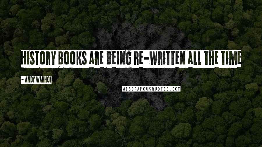 Andy Warhol Quotes: History books are being re-written all the time