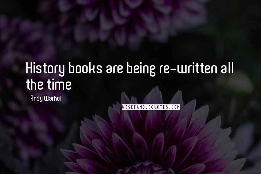 Andy Warhol Quotes: History books are being re-written all the time