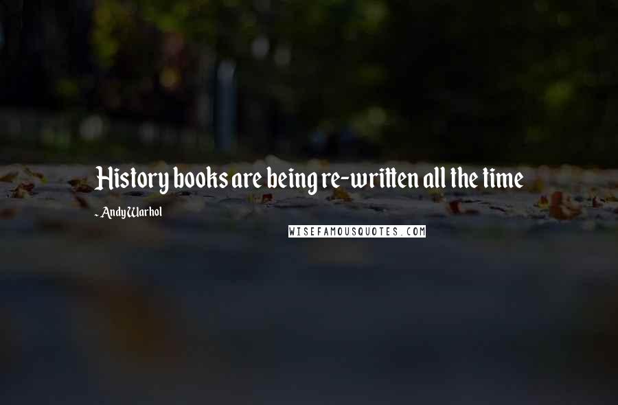 Andy Warhol Quotes: History books are being re-written all the time