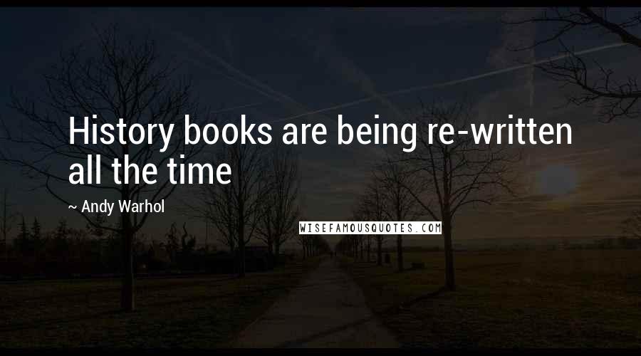 Andy Warhol Quotes: History books are being re-written all the time