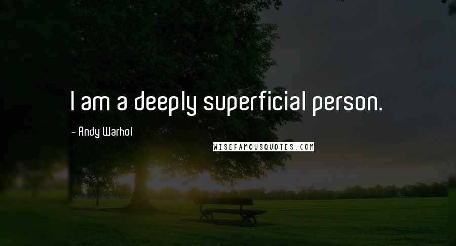 Andy Warhol Quotes: I am a deeply superficial person.