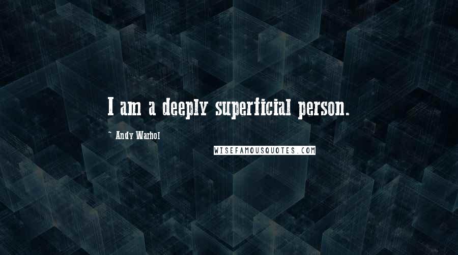 Andy Warhol Quotes: I am a deeply superficial person.